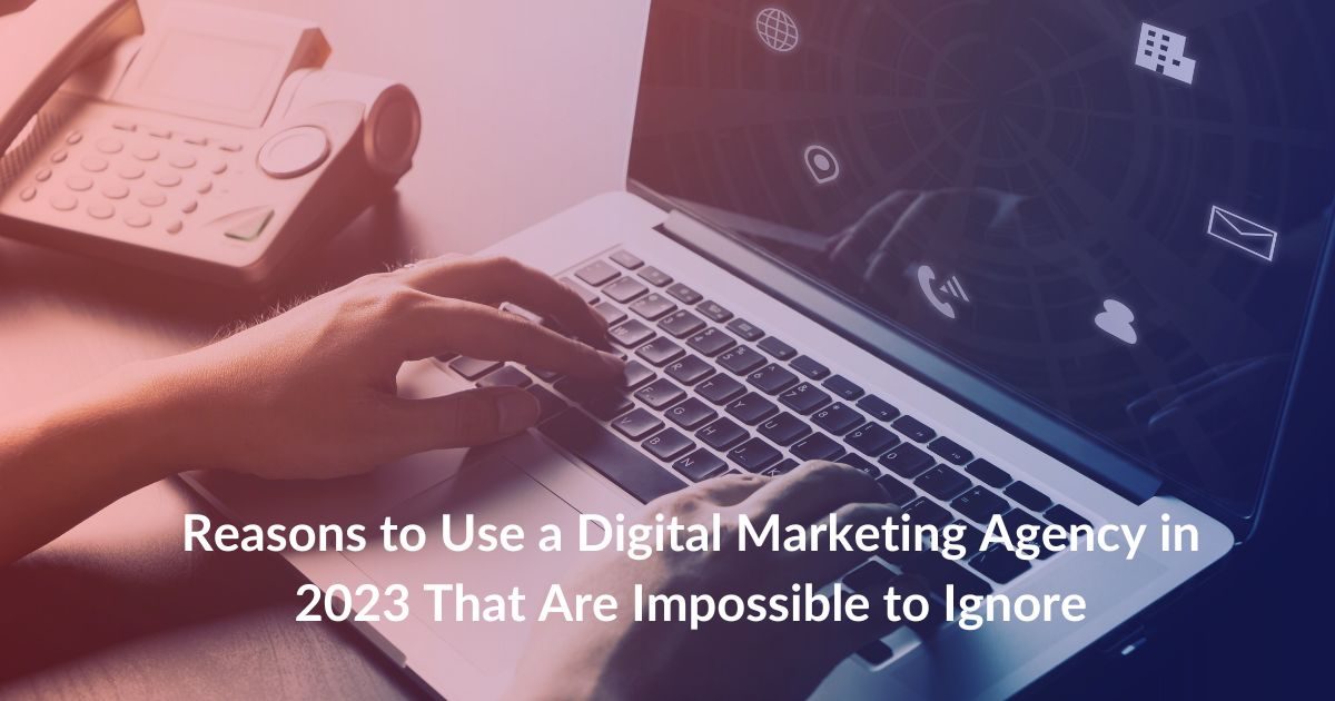 Reasons-to-Use-a-Digital-Marketing-Agency-in-2023